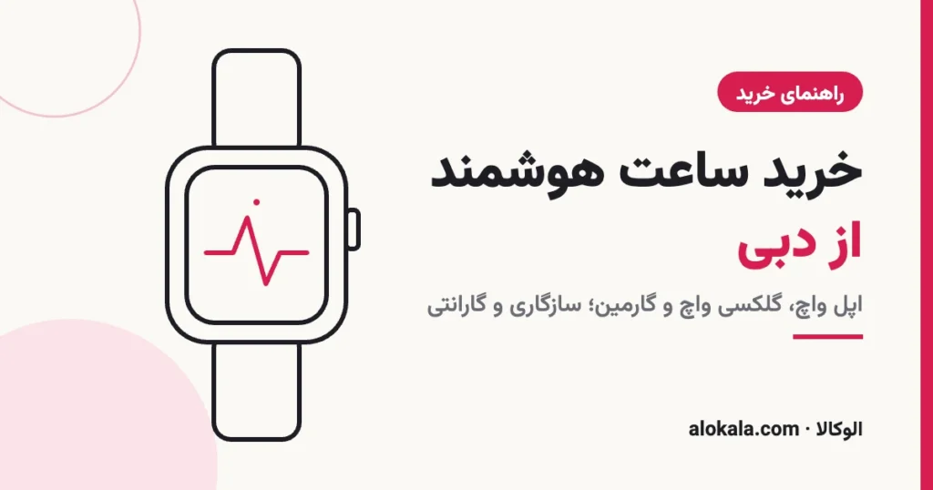 خرید ساعت هوشمند از دبی؛ اپل واچ، گلکسی واچ و گارمین - الوکالا